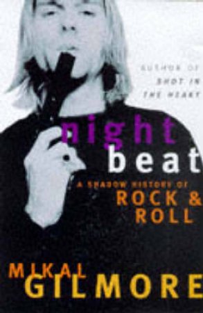 Night Beat: A Shadow History Of Rock & Roll by Mikal Gilmore