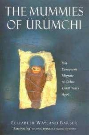 The Mummies Of Urumchi by Elizabeth Wayland Barber