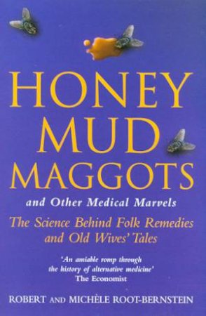 Honey Mud Maggots And Other Medical Marvels by Robert & Michelle Root-Bernstein