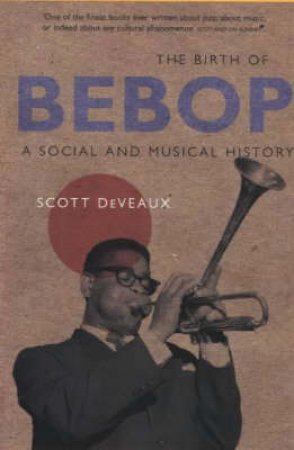 The Birth Of Bebop by Scott Deveaux