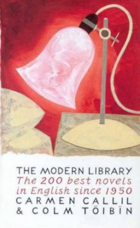 The Modern Library: The 200 Best Novels In English Since 1950 by Carmen Callil & Colm Toibin