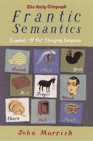 Frantic Semantics: Snapshots Of Our Changing Language by John Morrish