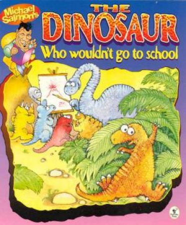 The Dinosaur Who Wouldn't Go To School by Michael Salmon