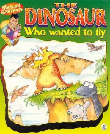 The Dinosaur Who Wanted To Fly by Michael Salmon