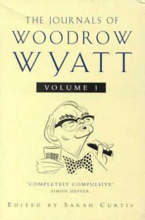 The Journals Of Woodrow Wyatt Volume 1 by Woodrow Wyatt