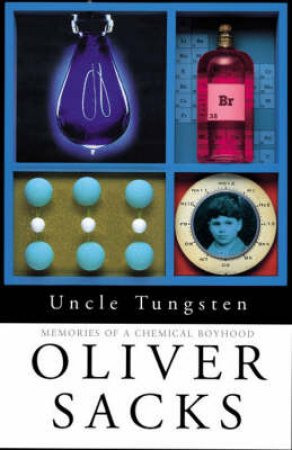 Uncle Tungsten: Memories Of A Chemical Boyhood by Oliver Sacks