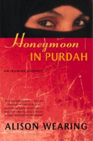 Honeymoon In Purdah: An Iranian Journey by Alison Wearing