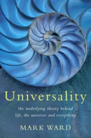 Universality: The Underlying Theory Behind Life, The Universe And Everything by Mark Ward