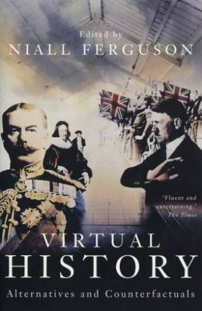 Virtual History: Alternatives And Counterfactuals by Niall Ferguson