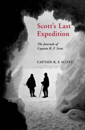 Scott's Last Expedition: The Journals Of Captain RF Scott by R F Scott