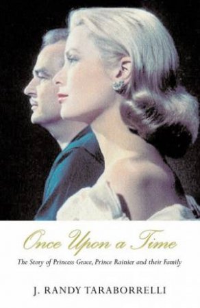 Once Upon A Time: The Story Of Princess Grace, Prince Rainer And Their Family by J Randy Taraborrelli