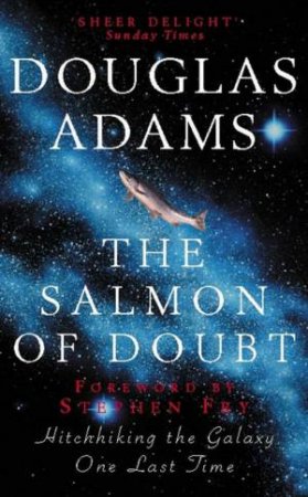 The Salmon Of Doubt: Hitchhiking The Galaxy One Last Time by Douglas Adams