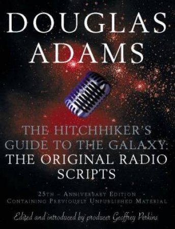 The Hitchhiker's Guide To The Galaxy: The Original Radio Scripts by Douglas Adams