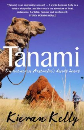 Tanami: On Foot Across Australia's Desert Heart by Kieran Kelly