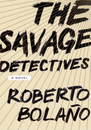 The Savage Detectives by Robert Bolano