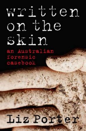 Written on the Skin: An Australian Forensic Casebook by Liz Porter