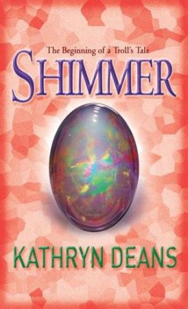 Shimmer: The Beginning Of A Troll's Tale by Kathryn Deans