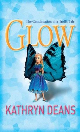 Glow: The Continuation Of A Troll's Tale by Kathryn Deans