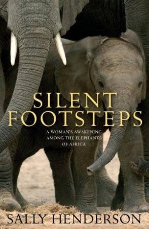 Silent Footsteps: A Woman's Awakening Among The Elephants Of Africa by Sally Henderson