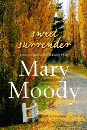 Sweet Surrender: Love, Life and the Whole Damn Thing by Mary Moody