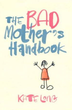 The Bad Mother's Handbook by Kate Long