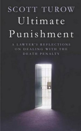 Ultimate Punishment: A Lawyer's Reflections On Dealing With The Death Penalty by Scott Turow