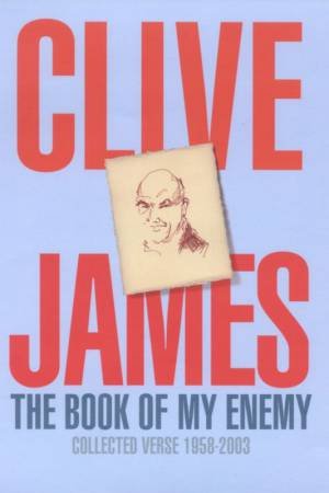 The Book Of My Enemy: Collected Verse 1958-2003 by Clive James