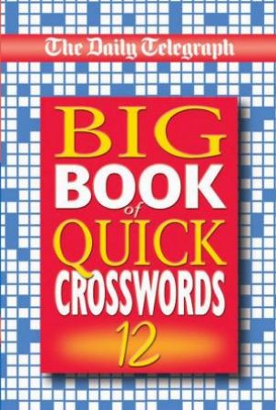 Daily Telegraph Crosswords: Big Book Of Quick Crosswords 12 by Daily Telegraph