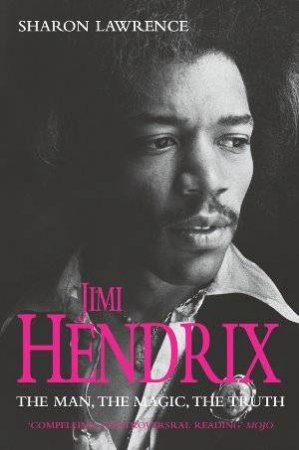 Jimi Hendrix: The Man, The Magic, The Truth by Sharon Lawrence