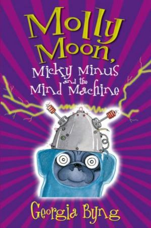 Molly Moon, Micky Minus and the Mind Machine by Georgia Byng