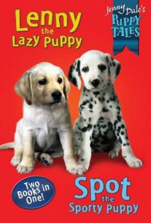 Puppy Tales: Lenny The Lazy Puppy/Spot The Sporty Puppy by Jenny Dale