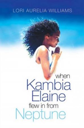 When Kambia Elaine Flew In From Neptune by Lori Aurelia Williams