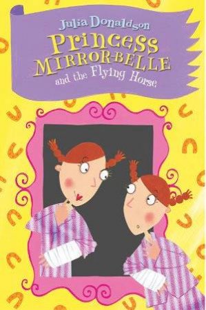 Princess Mirror-Belle & The Flying Horse by Julia Donaldson