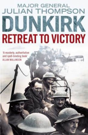 Dunkirk: Retreat to Victory by Julian Thompson