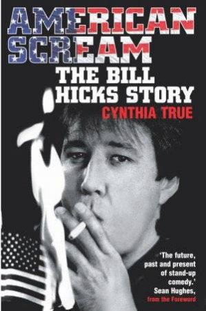 American Scream: The Bill Hicks Story by Cynthia True