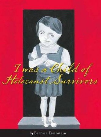 I Was A Child Of Holocaust Survivors by Bernice Eisenstein