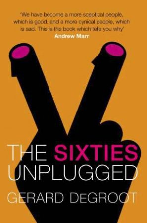 Sixties Unplugged by Gerard DeGroot