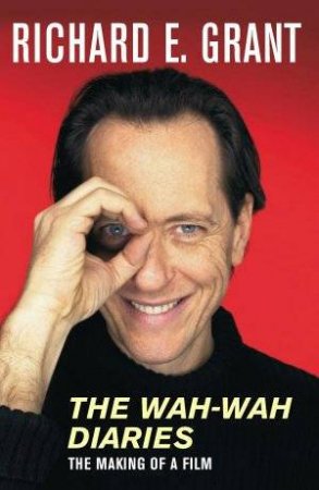 The Wah-Wah Diaries by Richard E Grant