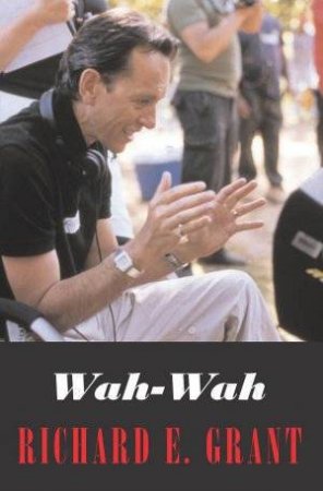 The Wah-Wah Diaries: The Making Of A Film by Richard E Grant