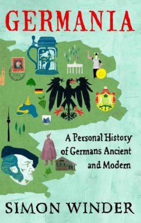 Germania: A Personal History of Germans Ancient and Modern by Simon Winder