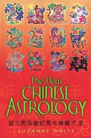 The New Chinese Astrology by Suzanne White