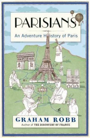 Parisians: An Adventure History of Paris by Graham Robb