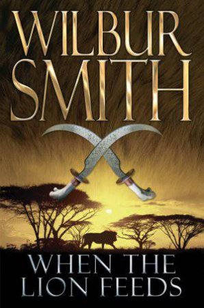 When The Lion Feeds by Wilbur Smith