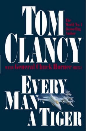 Every Man A Tiger by Tom Clancy & General Chuck Horner