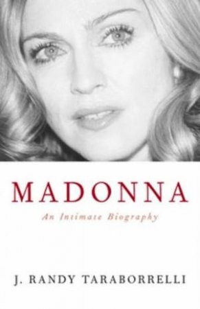 Madonna: An Intimate Biography by J Randy Taraborrelli