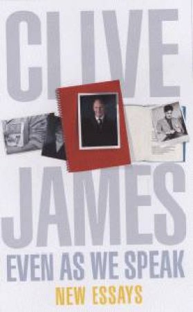 Even As We Speak by Clive James