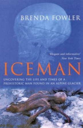 Iceman: Uncovering The Life And Times Of A Prehistoric Man by Brenda Fowler