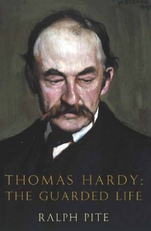 Thomas Hardy: The Guarded Life by Ralph Pite