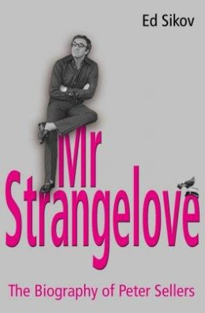 Mr Strangelove: The Biography Of Peter Sellers by Ed Sikov