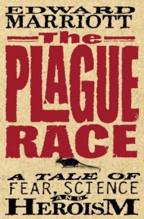 The Plague Race: A Tale Of Fear, Science And Heroism by Edward Marriott